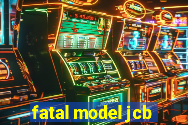 fatal model jcb